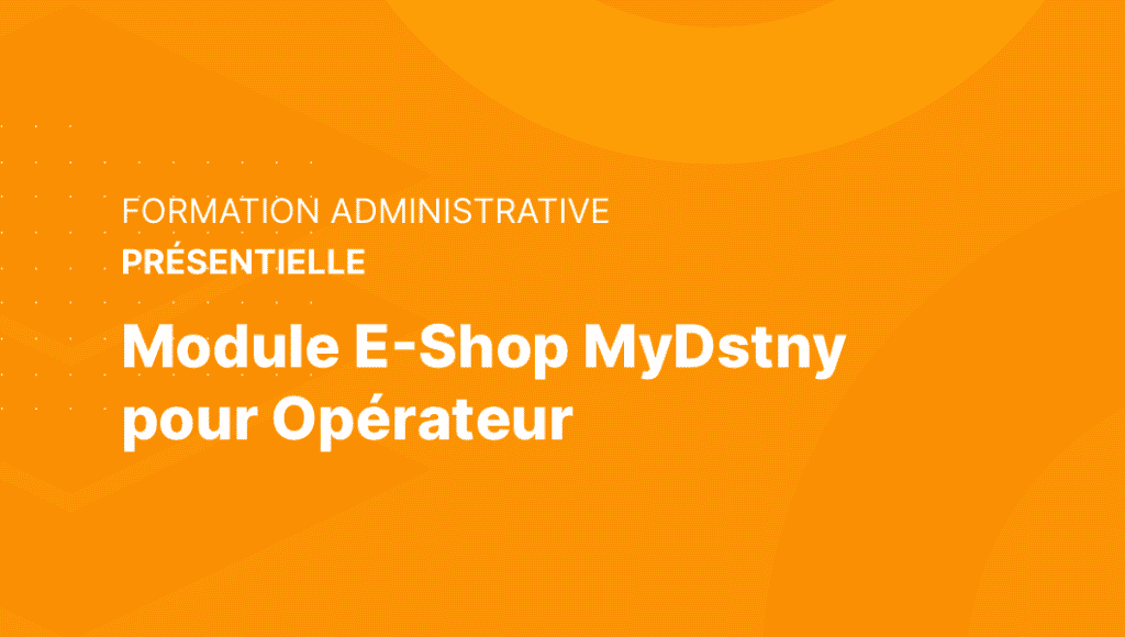 Inscription Formation Module E-shop MyDstny pour Opérateur - Dstny France