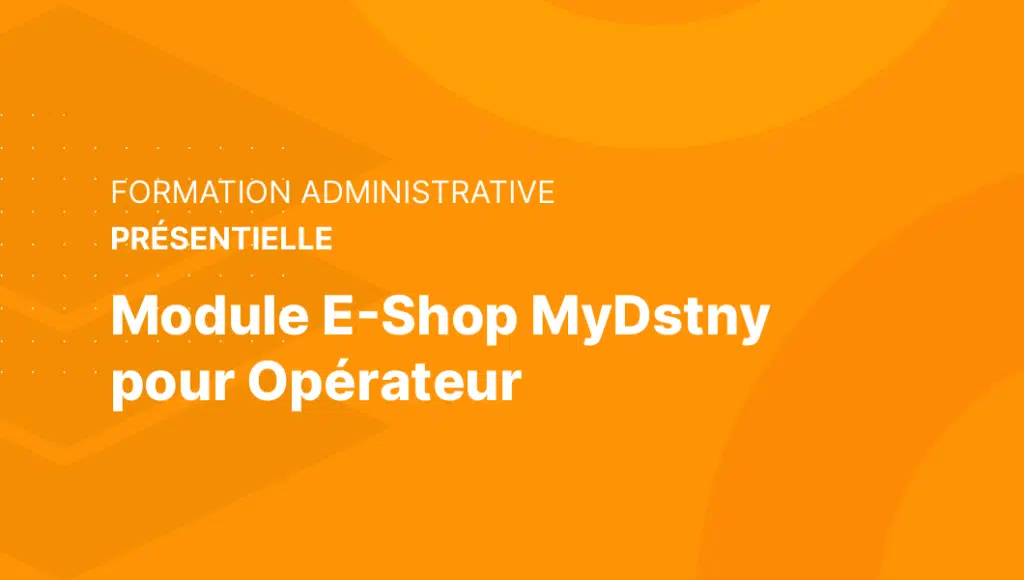 Inscription Formation Module E-shop MyDstny pour Opérateur - Dstny France