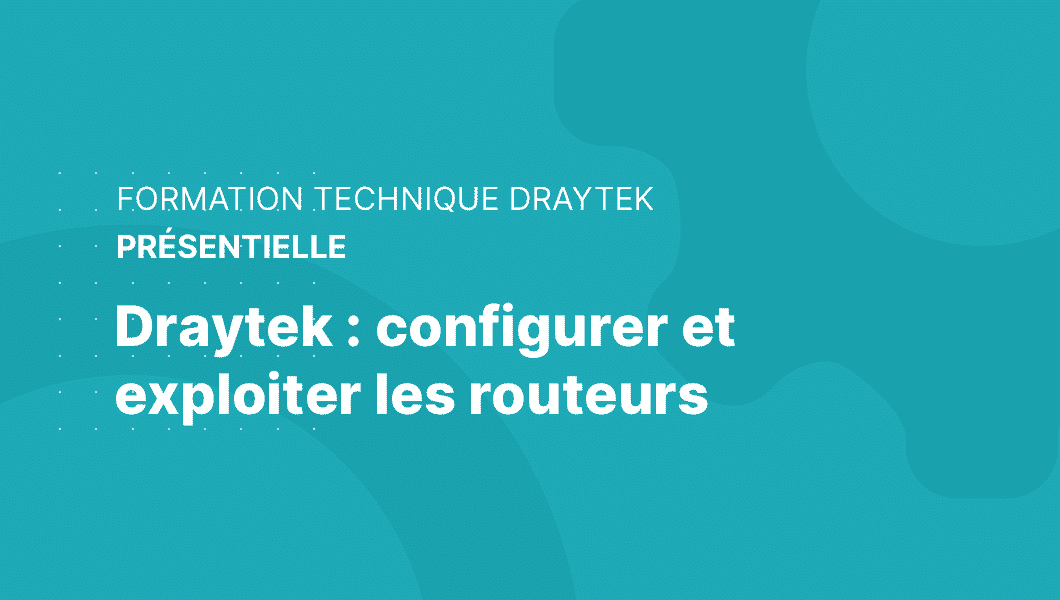Formation DrayTek : Configurer et exploiter les routeurs - Dstny France